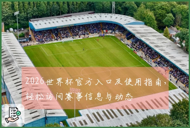 2026世界杯官方入口及使用指南，轻松访问赛事信息与动态