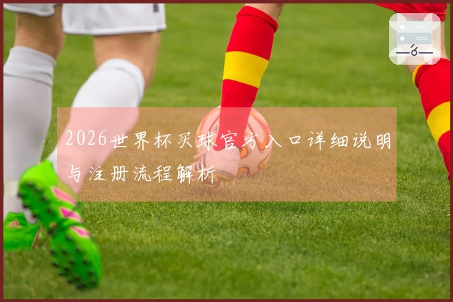 2026世界杯买球官方入口详细说明与注册流程解析