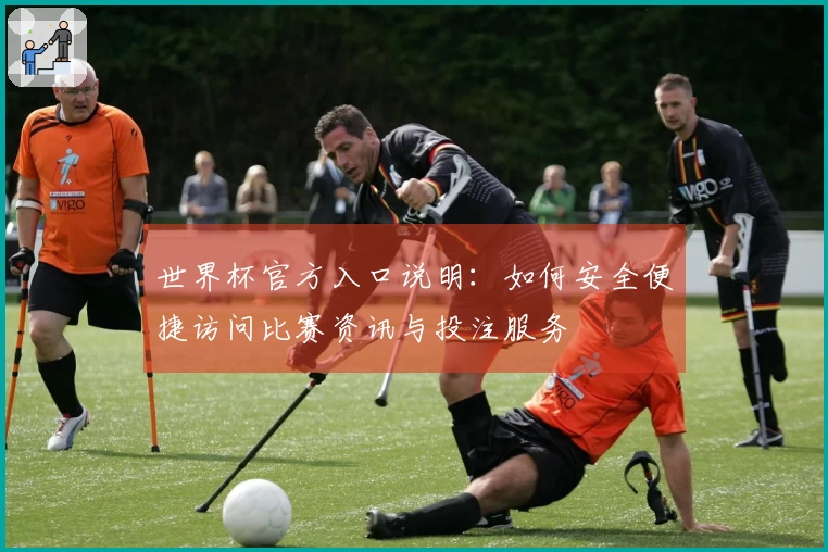 世界杯官方入口说明：如何安全便捷访问比赛资讯与投注服务