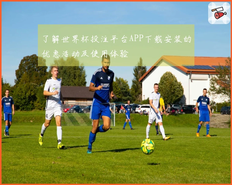 了解世界杯投注平台APP下载安装的优惠活动及使用体验 안내