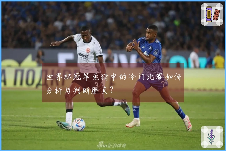 世界杯冠军竞猜中的冷门比赛如何分析与判断胜负？
